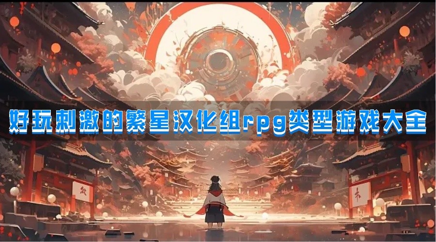 经典热门的高自由度繁星汉化组rpg游戏直装版下载