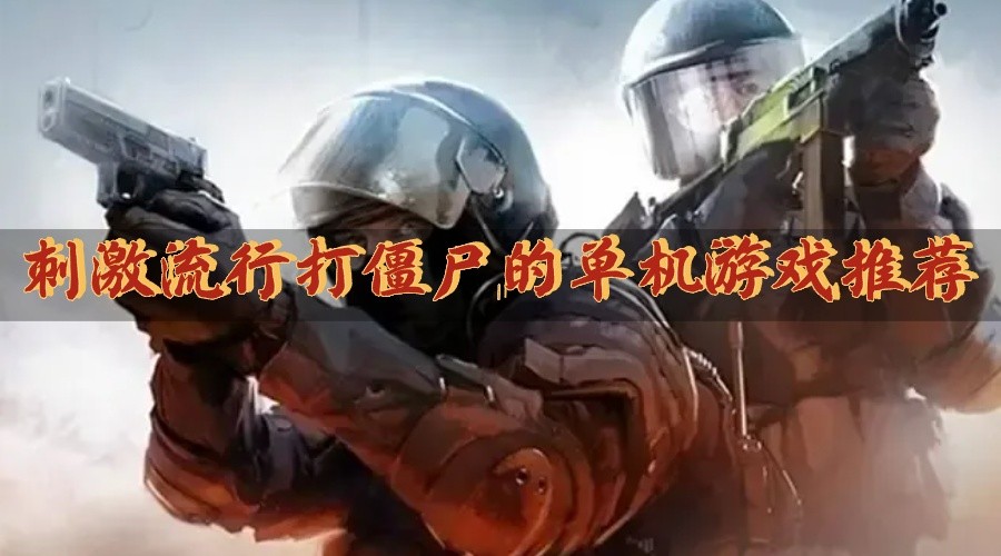 刺激流行打僵尸的单机游戏推荐