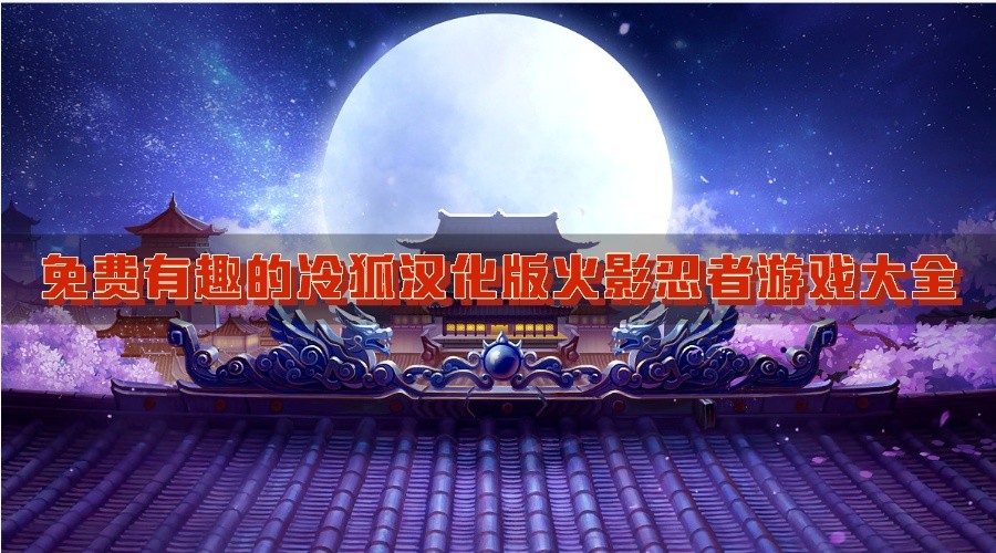 免费有趣的冷狐汉化版火影忍者游戏大全