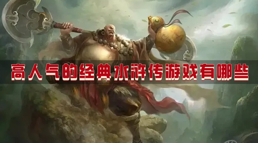 高人气的经典水浒传游戏有哪些