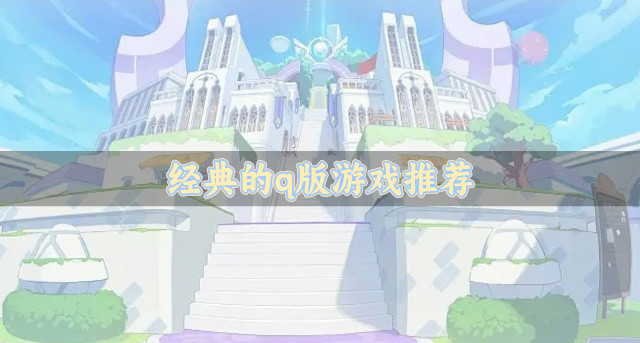 经典的q版游戏推荐