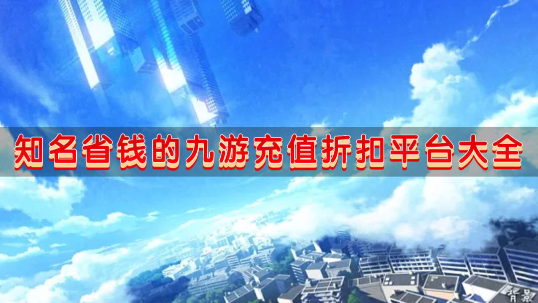 知名省钱的九游充值折扣平台大全