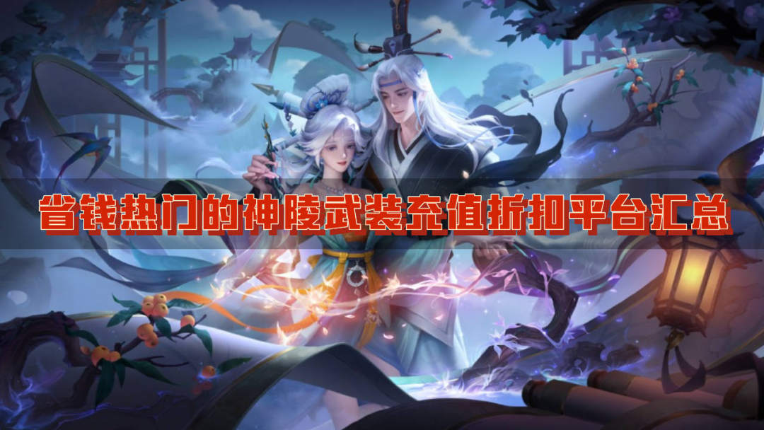 省钱热门的神陵武装充值折扣平台汇总