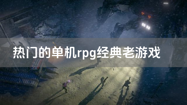 热门的单机rpg经典老游戏