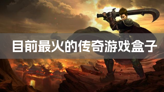 目前最火的传奇游戏盒子
