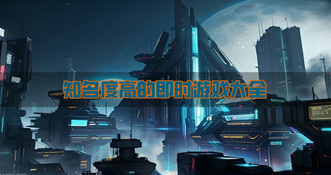 知名度高的即时游戏大全