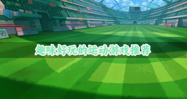 趣味好玩的运动游戏推荐