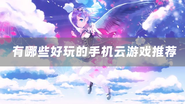 有哪些好玩的手机云游戏推荐