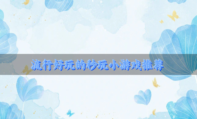 流行好玩的秒玩小游戏推荐