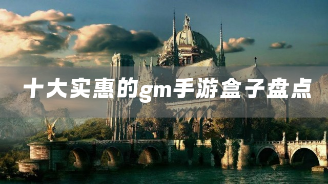 十大实惠的gm手游盒子盘点