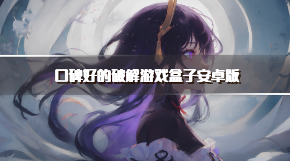 口碑好的破解游戏盒子安卓版