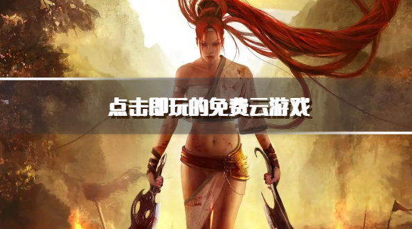 点击即玩的免费云游戏