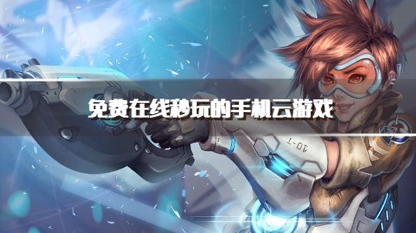 免费在线秒玩的手机云游戏