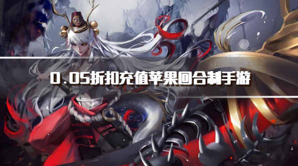 0.05折扣充值苹果回合制手游