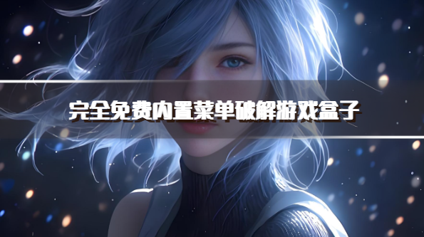 完全免费内置菜单破解游戏盒子