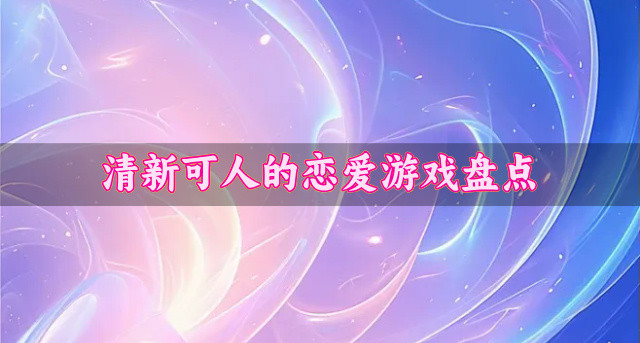 清新可人的恋爱游戏盘点