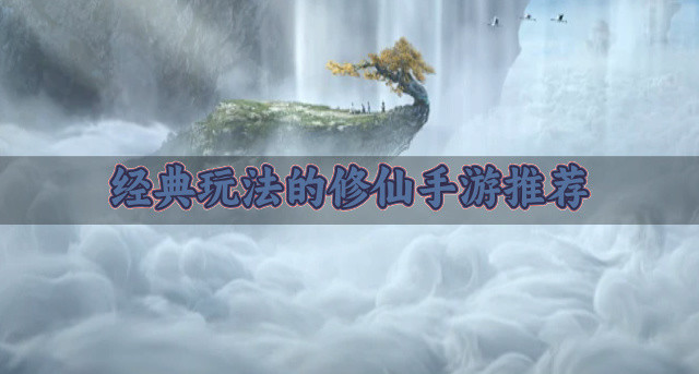 经典玩法的修仙手游推荐