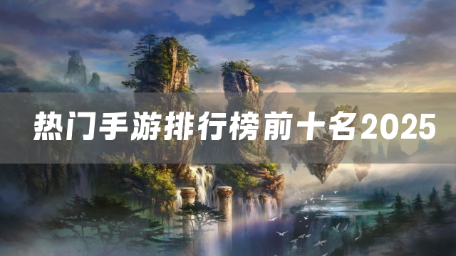 热门手游排行榜前十名2025