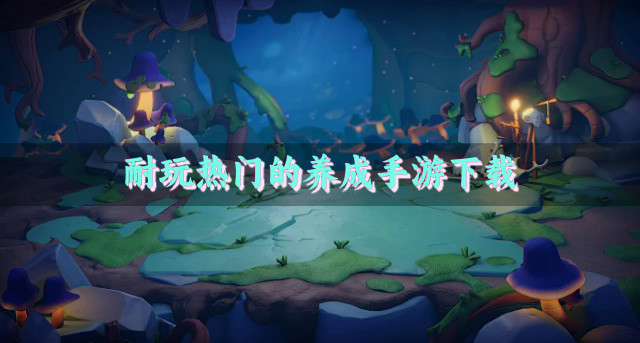 耐玩热门的养成手游下载