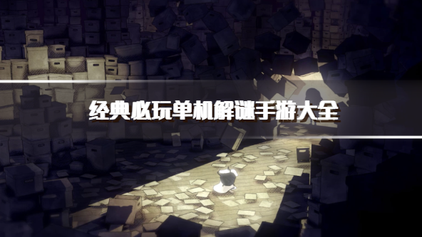 经典必玩单机解谜手游大全