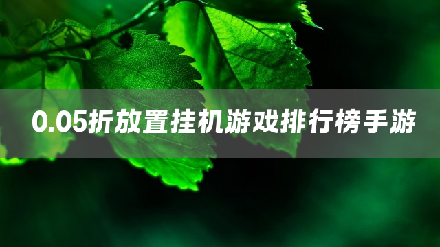 0.05折放置挂机游戏排行榜手游
