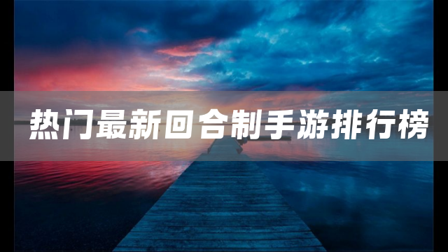 热门最新回合制手游排行榜