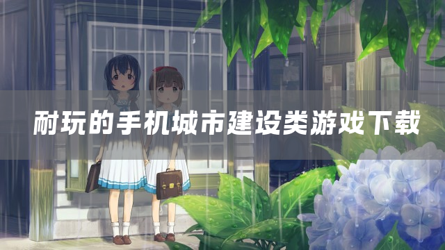 耐玩的手机城市建设类游戏下载