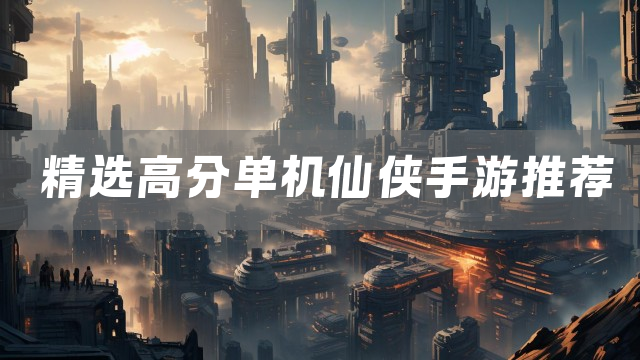 精选高分单机仙侠手游推荐