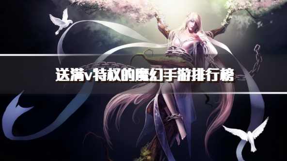送满v特权的魔幻手游排行榜