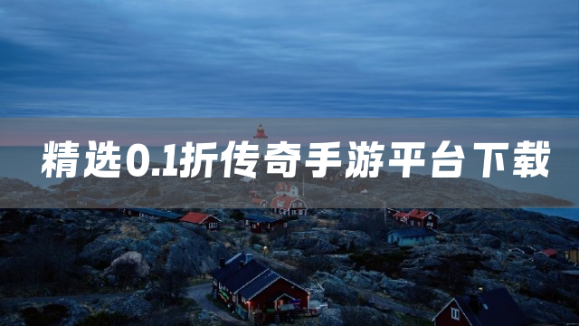 精选0.1折传奇手游平台下载