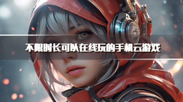 不限时长可以在线玩的手机云游戏