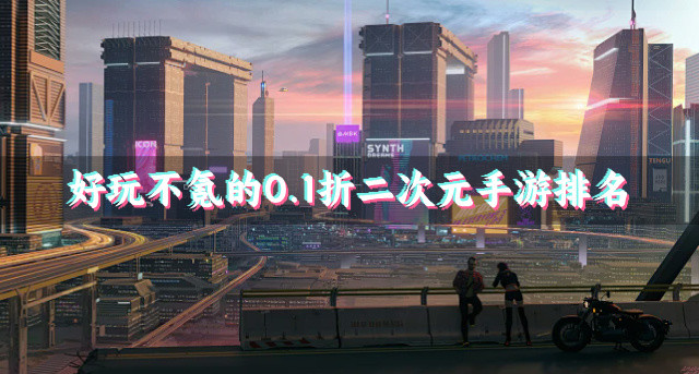 好玩不氪的0.1折二次元手游排名