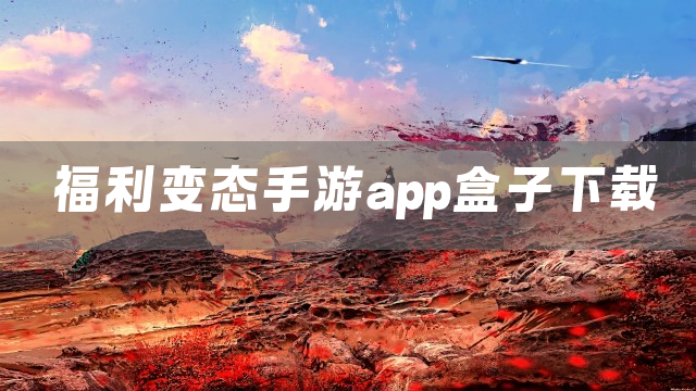 福利变态手游app盒子下载