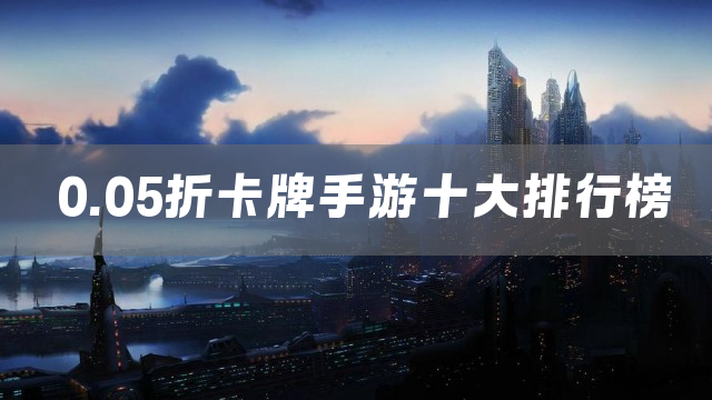 0.05折卡牌手游十大排行榜