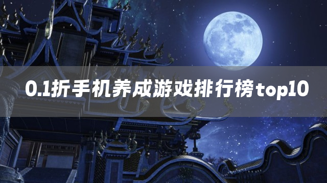 0.1折手机养成游戏排行榜top10