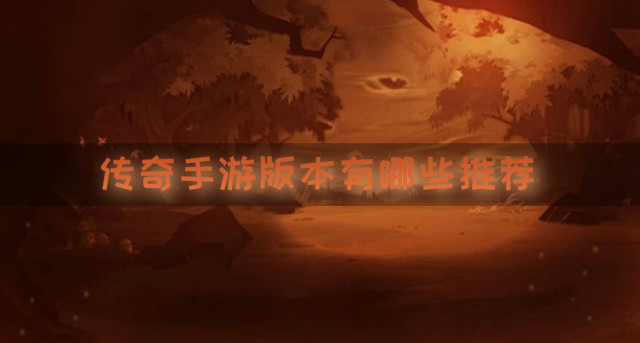 传奇手游版本有哪些推荐