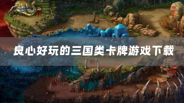 良心好玩的三国类卡牌游戏下载
