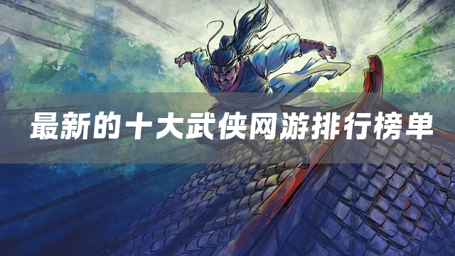 最新的十大武侠网游排行榜单
