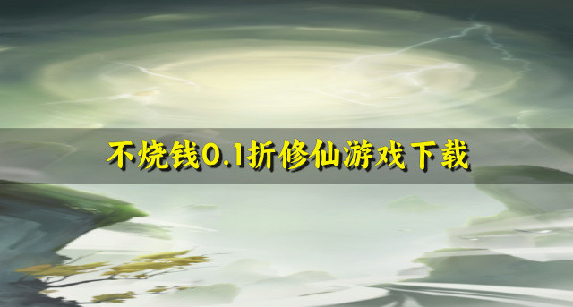 不烧钱0.1折修仙游戏下载
