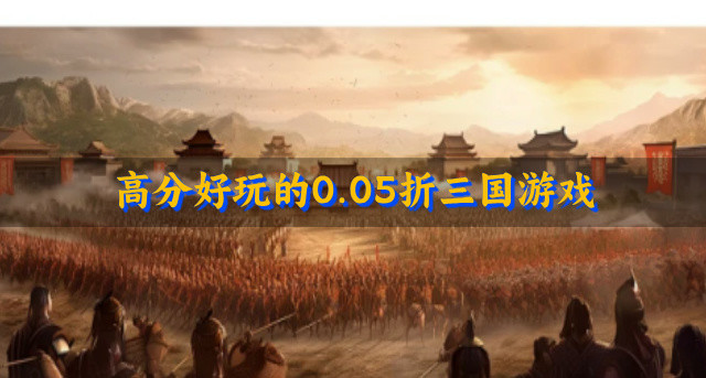 高分好玩的0.05折三国游戏