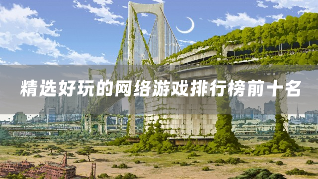 精选好玩的网络游戏排行榜前十名