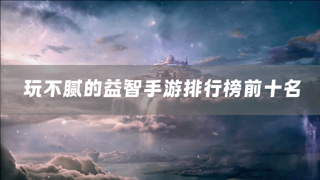 玩不腻的益智手游排行榜前十名