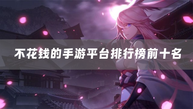 不花钱的手游平台排行榜前十名