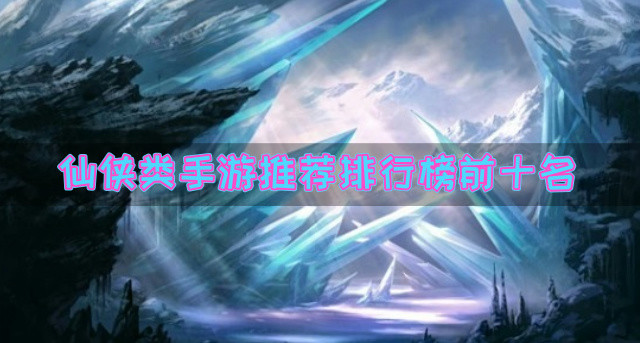 仙侠类手游推荐排行榜前十名