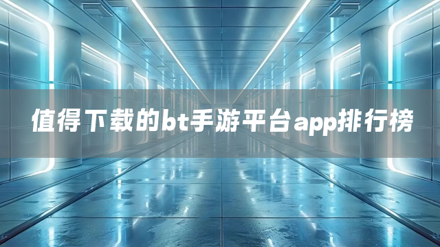 值得下载的bt手游平台app排行榜