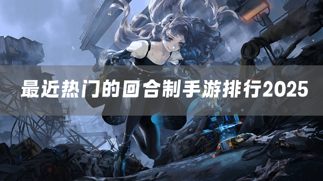 最近热门的回合制手游排行2025