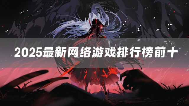 2025最新网络游戏排行榜前十