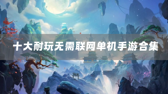 十大耐玩无需联网单机手游合集