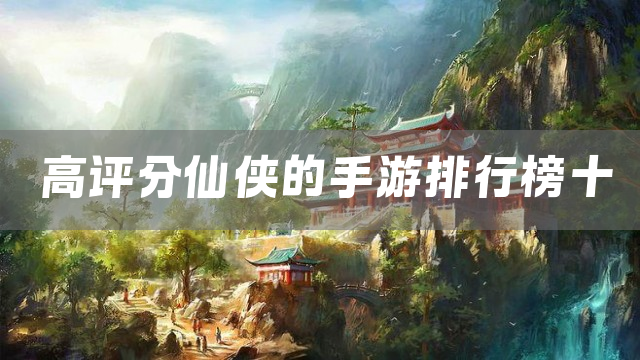 高评分仙侠的手游排行榜十