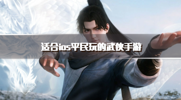 适合ios平民玩的武侠手游